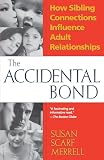 Merrell, Susan Scarf: The Accidental Bond: How Sibling Connections Influence Adult Relationships Merrell, Susan Scarf: The Accidental Bond: How Sibling Connections Influence Adult Relationships