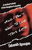 Spungen, Deborah: And I Don't Want to Live This Life Spungen, Deborah: And I Don't Want to Live This Life