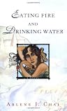Chai, Arlene J.: Eating Fire and Drinking Water Chai, Arlene J.: Eating Fire and Drinking Water