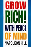 Hill, Napoleon: Grow Rich! : With Peace of Mind Hill, Napoleon: Grow Rich! : With Peace of Mind