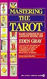 Gray, Eden: Mastering the Tarot: Basic Lessons in an Ancient Mystic Art Gray, Eden: Mastering the Tarot: Basic Lessons in an Ancient Mystic Art