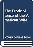 Heyn, Dalma: The Erotic Silence of the American Wife Heyn, Dalma: The Erotic Silence of the American Wife