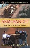Boggs, Johnny D.: Arm of the Bandit : The Trial of Frank James Boggs, Johnny D.: Arm of the Bandit : The Trial of Frank James