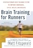 Brain Training for Runners: A Revolutionary New Training System to Improve Endurance, Speed, Health, and Results - Matt Fitzgerald