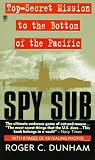Dunham, Roger C.: Spy Sub: A Top Secret Mission to the Bottom of the Pacific Dunham, Roger C.: Spy Sub: A Top Secret Mission to the Bottom of the Pacific