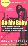 Spector, Ronnie: Be My Baby: How I Survived Mascara, Miniskirts, and Madness, or My Life as a Fabulous Ronette Spector, Ronnie: Be My Baby: How I Survived Mascara, Miniskirts, and Madness, or My Life as a Fabulous Ronette