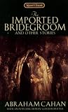 Cahan, Abraham: The Imported Bridegroom Cahan, Abraham: The Imported Bridegroom