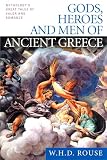 Rouse, W. H. D.: Gods, Heroes and Men of Ancient Greece Rouse, W. H. D.: Gods, Heroes and Men of Ancient Greece