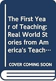 Kane, Pearl Rock: The First Year of Teaching: Real World Stories from America's Teachers