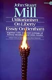 Mill, John Stuart: Utilitarianism, on Liberty, and Essay on Bentham: Together with Selected Writings of Jeremy Bentham and John Austin Mill, John Stuart: Utilitarianism, on Liberty, and Essay on Bentham: Together with Selected Writings of Jeremy Bentham and John Austin