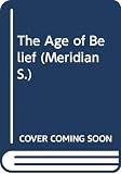 Fremantle, Anne: Age of Belief: The Medieval Philosophers Fremantle, Anne: Age of Belief: The Medieval Philosophers