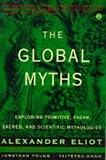 Eliot, Alexander: The Global Myths: Exploring Primitive, Pagan, Sacred, and Scientific Mythologies