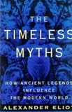 Eliot, Alexander: The Timeless Myths: How Acient Legends Influence the Modern World
