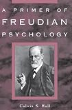 Hall, Calvin S.: Primer of Freudian Psychology Hall, Calvin S.: Primer of Freudian Psychology