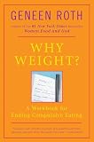 Roth, Geneen: Why Weight?: A Guide to Ending Compulsive Eating