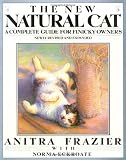 Frazier, Anitra: The New Natural Cat: A Complete Guide for Finicky Owners