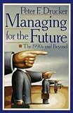 Managing for the Future: The 1990s and Beyond (0452269849) by Drucker, Peter F. Drucker, Peter F.: Managing for the Future: The 1990s and Beyond