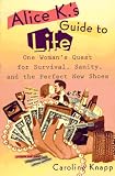 Alice K's Guide to Life: One Woman's Quest for Survival, Sanity, and the Perfect New Shoes (0452271215) by Knapp, Caroline Knapp, Caroline: Alice K's Guide to Life: One Woman's Quest for Survival, Sanity, and the Perfect New Shoes