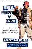 Rodriguez, Robert: Rebel Without a Crew: Or How a 23-Year-Old Filmmaker With $7,000 Became a Hollywood Player Rodriguez, Robert: Rebel Without a Crew: Or How a 23-Year-Old Filmmaker With $7,000 Became a Hollywood Player