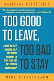Kirshenbaum, Mira: Too Good to Leave, Too Bad to Stay: A Step-By-Step Guide to Helping You Decide Whether to Stay in or Get Out of Your Relationship
