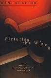 Shapiro, Dani: Picturing the Wreck Shapiro, Dani: Picturing the Wreck