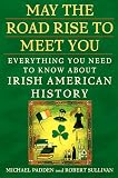 Padden, Michael: May the Road Rise to Meet You : Everything You Need to Know about Irish American History