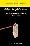 Rafkin, Louise: Other People's Dirt : A Housecleaner's Curious Adventures Rafkin, Louise: Other People's Dirt : A Housecleaner's Curious Adventures