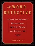Morris, Evan: The Word Detective : Solving the Mysteries Behind Those Pesky Words and Phrases