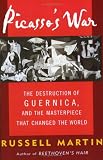 Martin, Russell: Picasso's War: The Destruction of Guernica and the Masterpiece That Changed the World Martin, Russell: Picasso's War: The Destruction of Guernica and the Masterpiece That Changed the World