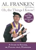 Franken, Al: Oh, the Things I Know!: A Guide to Success, Or, Failing That, Happiness Franken, Al: Oh, the Things I Know!: A Guide to Success, Or, Failing That, Happiness