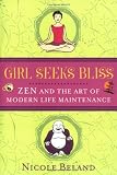Beland, Nicole: Girl Seeks Bliss: Zen And The Art Of Modern Life Maintenance Beland, Nicole: Girl Seeks Bliss: Zen And The Art Of Modern Life Maintenance