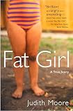 Moore, Judith: Fat Girl: A True Story Moore, Judith: Fat Girl: A True Story