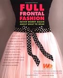 Sohns, Melissa: Full Frontal Fashion: Never Worry Again About What To Wear Sohns, Melissa: Full Frontal Fashion: Never Worry Again About What To Wear