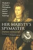 Budiansky, Stephen: Her Majesty's Spymaster: Elizabeth I, Sir Francis Walsingham, and the Birth of Modern Espionage Budiansky, Stephen: Her Majesty's Spymaster: Elizabeth I, Sir Francis Walsingham, and the Birth of Modern Espionage