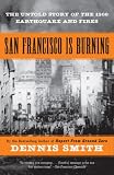Smith, Dennis: San Francisco Is Burning: The Untold Story of the 1906 Earthquake and Fires