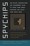 Albrecht, Katherine: Spychips: How Major Corporations and Government Plan to Track Your Every Purchase and Watch Your Every Move Albrecht, Katherine: Spychips: How Major Corporations and Government Plan to Track Your Every Purchase and Watch Your Every Move