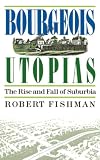 Fishman, Robert: Bourgeois Utopias: The Rise and Fall of Suburbia
