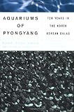Rigoulot, Pierre: The Aquariums of Pyongyang: Ten Years in a North Korean Gulag