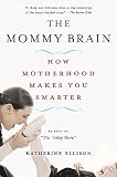 Ellison, Katherine: The Mommy Brain: How Motherhood Makes Us Smarter Ellison, Katherine: The Mommy Brain: How Motherhood Makes Us Smarter