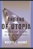 Jacoby, Russell: The End of Utopia: Politics and Culture in an Age of Apathy Jacoby, Russell: The End of Utopia: Politics and Culture in an Age of Apathy