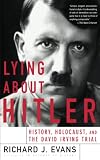Evans, Richard J.: Lying About Hitler: History, Holocaust, and the David Irving Trial Evans, Richard J.: Lying About Hitler: History, Holocaust, and the David Irving Trial