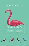 Price, Jennifer: Flight Maps: Adventures With Nature in Modern America Price, Jennifer: Flight Maps: Adventures With Nature in Modern America