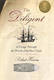 Harms, Robert W.: The Diligent: A Voyage Through the Worlds of the Slave Trade Harms, Robert W.: The Diligent: A Voyage Through the Worlds of the Slave Trade