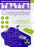 Aspray, William: Computer: A History of the Information Machine