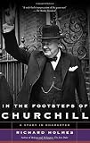 Holmes, Richard: In the Footsteps of Churchill Holmes, Richard: In the Footsteps of Churchill