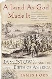 Horn, James: Land As God Made It: Jamestown And the Birth of America Horn, James: Land As God Made It: Jamestown And the Birth of America