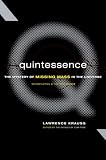Krauss, Lawrence: Quintessence: The Mystery of Missing Mass in the Universe Krauss, Lawrence: Quintessence: The Mystery of Missing Mass in the Universe