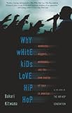 Kitwana, Bakari: Why White Kids Love Hip-Hop: Wankstas, Wiggers, Wannabes, And the New Reality of Race in America Kitwana, Bakari: Why White Kids Love Hip-Hop: Wankstas, Wiggers, Wannabes, And the New Reality of Race in America