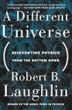 Laughlin, Robert B.: A Different Universe: Reinventing Physics from the Bottom Down Laughlin, Robert B.: A Different Universe: Reinventing Physics from the Bottom Down