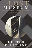 Feliciano, Hector: The Lost Museum: The Nazi Conspiracy to Steal the World's Greatest Works of Art Feliciano, Hector: The Lost Museum: The Nazi Conspiracy to Steal the World's Greatest Works of Art